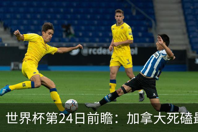 世界杯第24日前瞻：加拿大死磕最大苦主 姆巴佩冲击里程碑