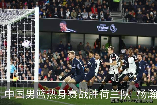 中国男篮热身赛战胜荷兰队 杨瀚森回归首秀得7分