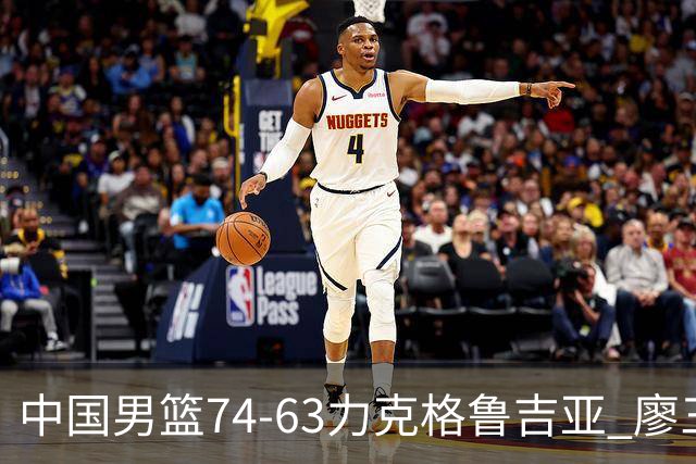 中国男篮74-63力克格鲁吉亚 廖三宁砍18分展现拼搏韧性