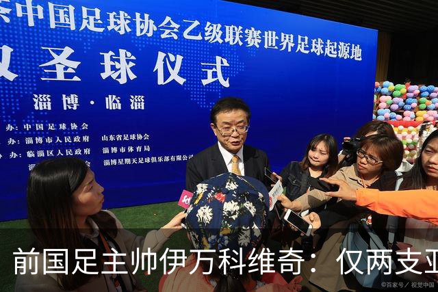 前国足主帅伊万科维奇：仅两支亚足联球队晋级世界杯32强并不意外