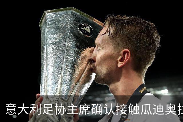 意大利足协主席确认接触瓜迪奥拉，坦言薪资需破格：他与众不同