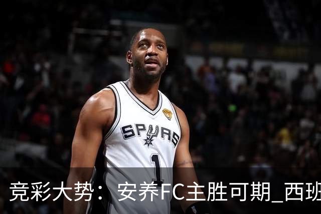 竞彩大势：安养FC主胜可期 西班牙常规时间赢球