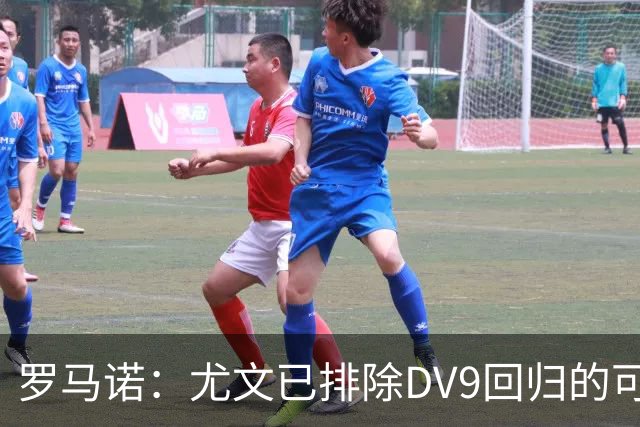罗马诺：尤文已排除DV9回归的可能 没在谈坎比亚索和弗拉泰西互换