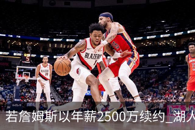 若詹姆斯以年薪2500万续约 湖人最多拥有2500万空间
