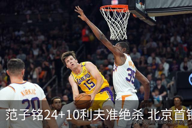 范子铭24+10利夫准绝杀 北京首钢2分险胜四川