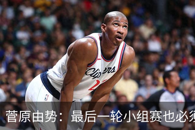 菅原由势：最后一轮小组赛也必须赢，任何一场国家队比赛都不能输