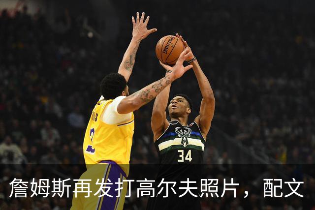 詹姆斯再发打高尔夫照片，配文“有本事来抓我”