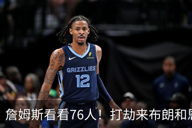 詹姆斯看看76人！打劫来布朗&恩马VJ星光闪耀&有薪金空间 太契合