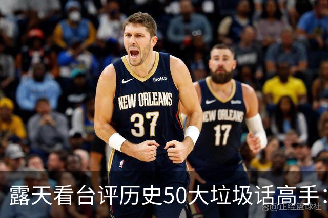 露天看台评历史50大垃圾话高手：老詹第50 KG第二 伯德第一