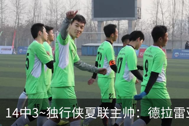 14中3~独行侠夏联主帅：德拉雷亚手感不佳但很成熟 我对他很满意