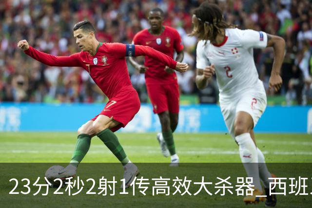 23分2秒2射1传高效大杀器 西班牙本场MVP：奥亚萨瓦尔
