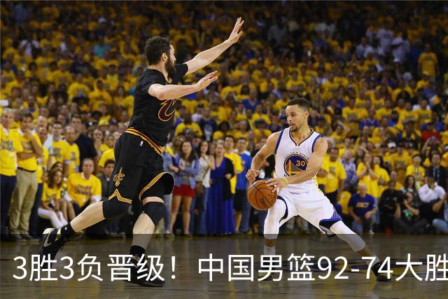 3胜3负晋级！中国男篮92-74大胜背后，比起2大亮点，2个不足需注意