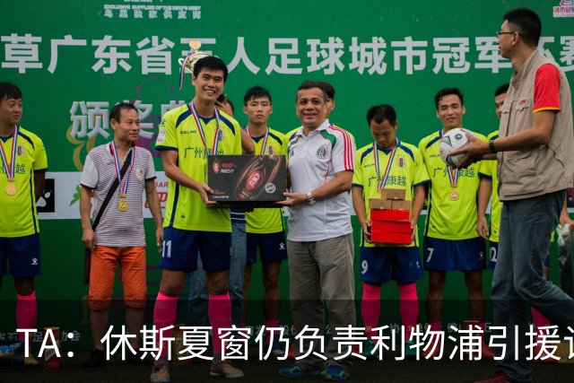 TA：休斯夏窗仍负责利物浦引援谈判工作，俱乐部有意巴尔科拉